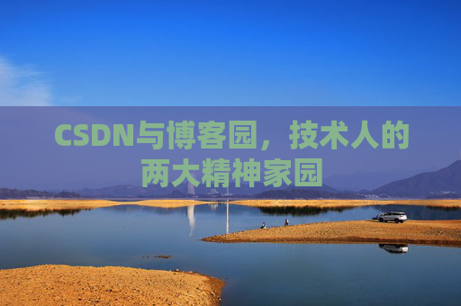 CSDN与博客园，技术人的两大精神家园